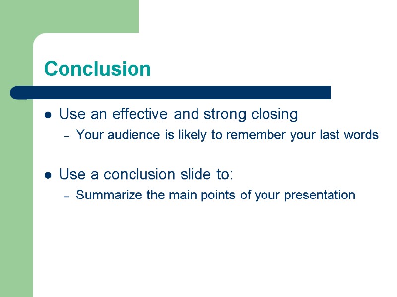 Conclusion Use an effective and strong closing Your audience is likely to remember your